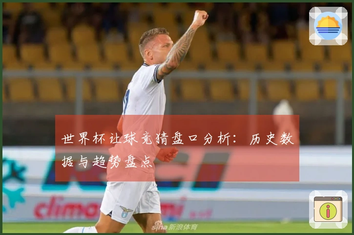 世界杯让球竞猜盘口分析：历史数据与趋势盘点
